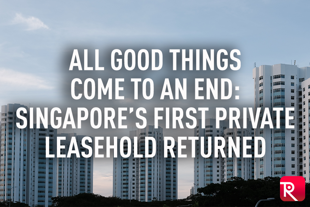 All Good Things Come To An End Singapore S First Private Leasehold Returned